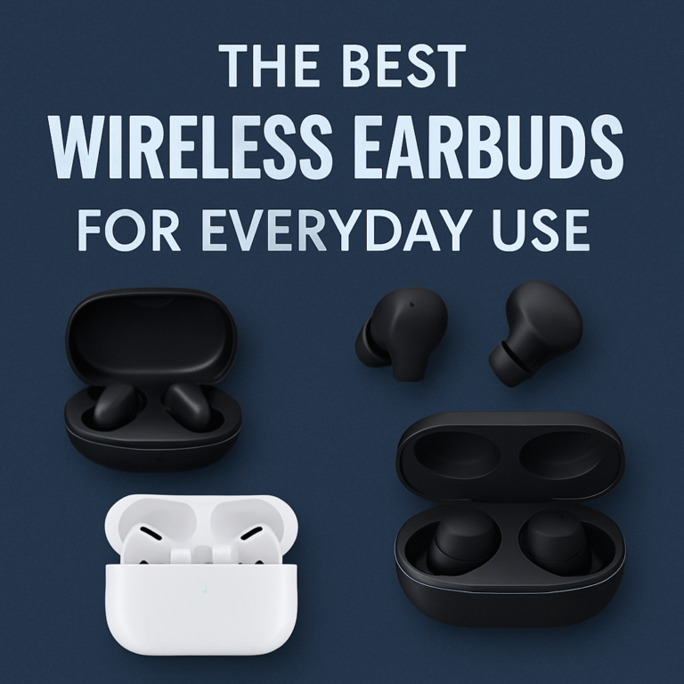 The Best Wireless Earbuds for Everyday Use: Clear Sound, Reliable Fit, and Real-World Performance